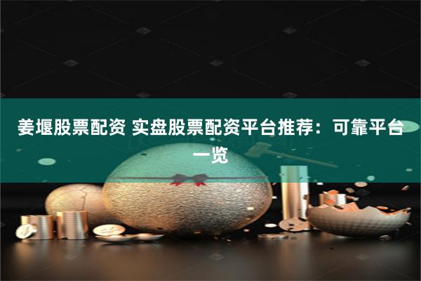 姜堰股票配资 实盘股票配资平台推荐：可靠平台一览