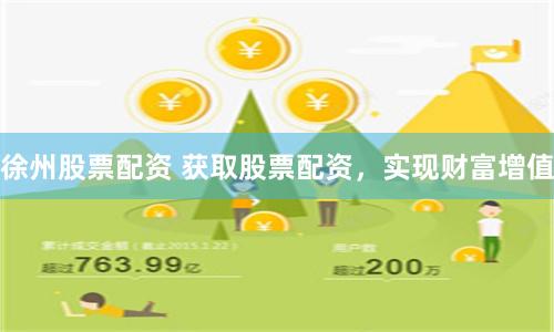 徐州股票配资 获取股票配资，实现财富增值