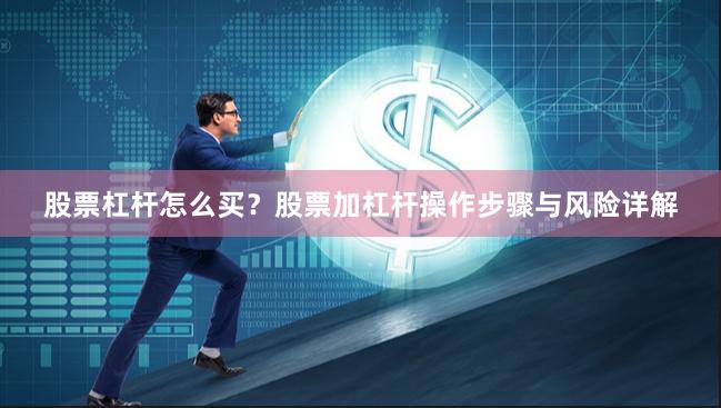 股票杠杆怎么买？股票加杠杆操作步骤与风险详解