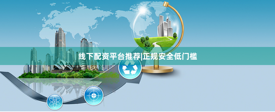 线下配资平台推荐|正规安全低门槛