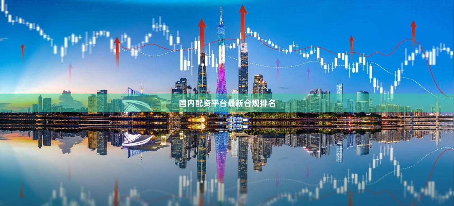 国内配资平台最新合规排名