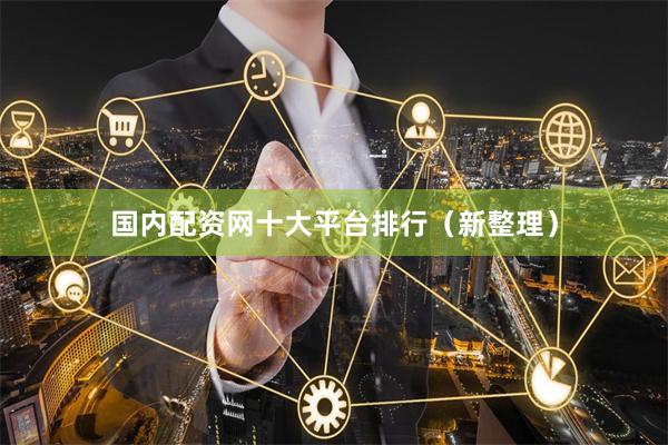 国内配资网十大平台排行（新整理）
