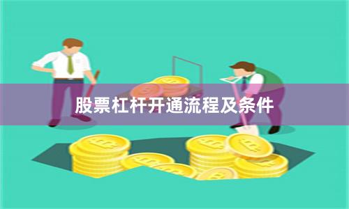 股票杠杆开通流程及条件