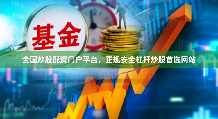 全国炒股配资门户平台，正规安全杠杆炒股首选网站