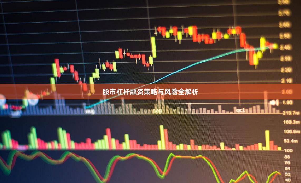 股市杠杆融资策略与风险全解析